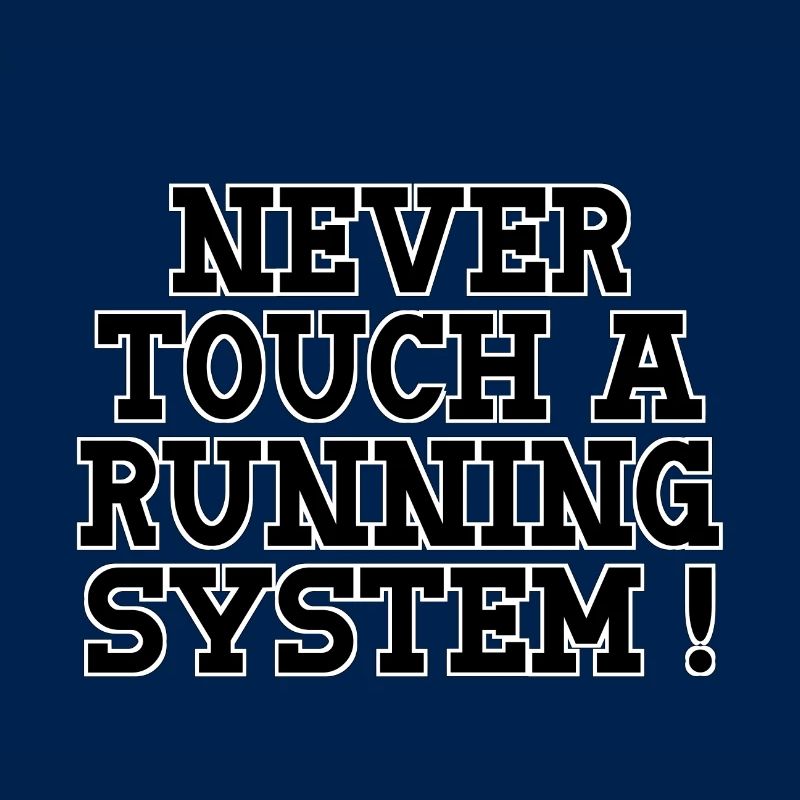 Never Touch A Running System !