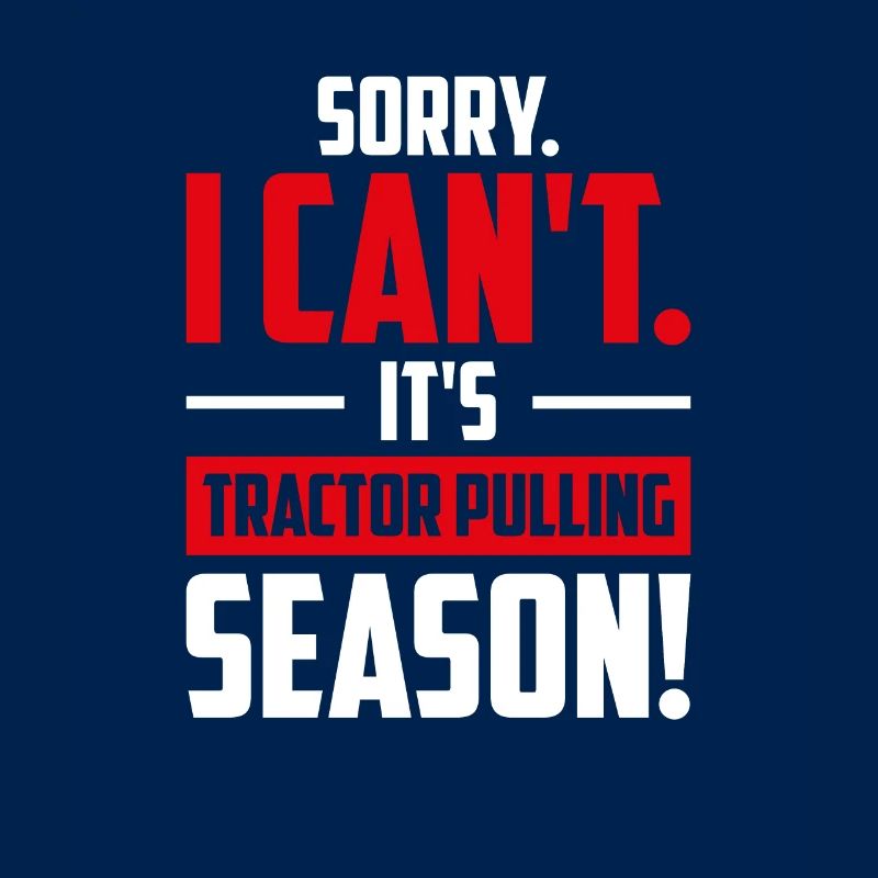 Sorry I Can't It's Tractor Pulling Season