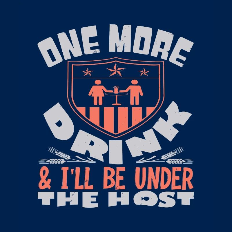 ONE MORE DRINK I WILL BE UNDER THE HOST