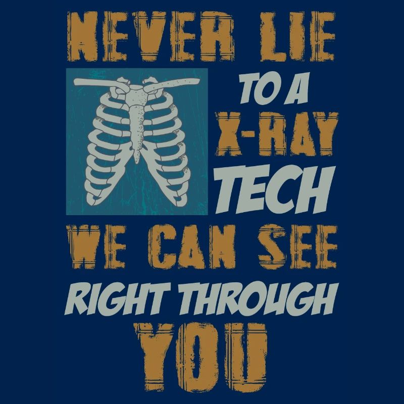 Never Lie To A X-ray Tech Radiology Technologist