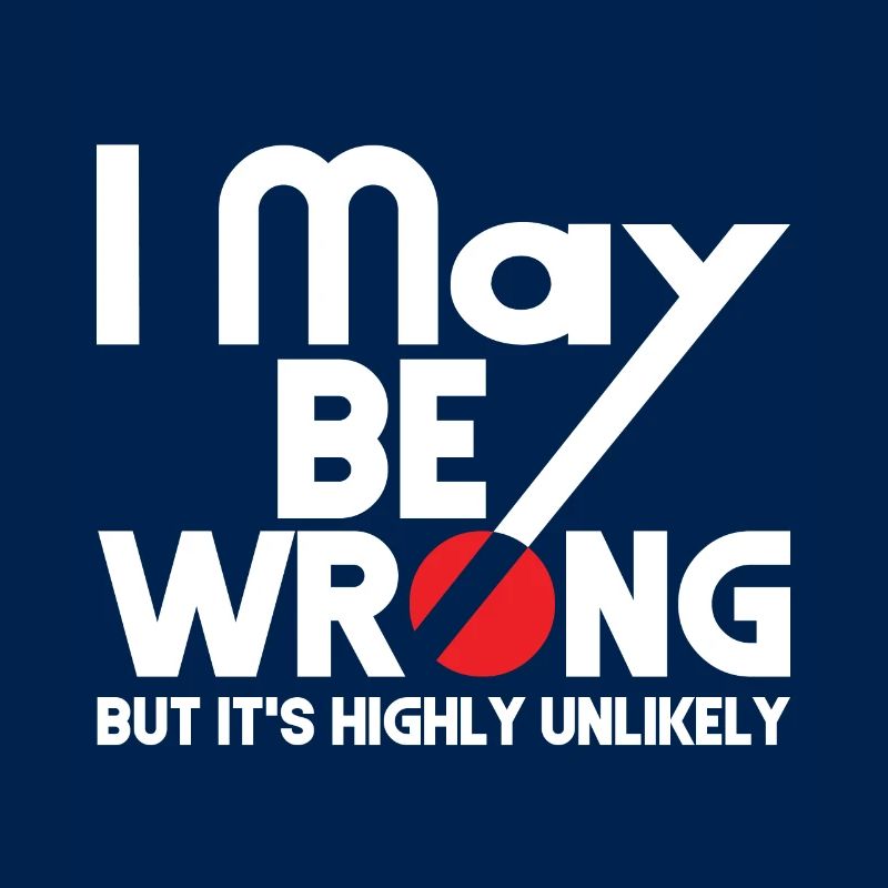 I May Be Wrong - But Is It Highly Unlikely