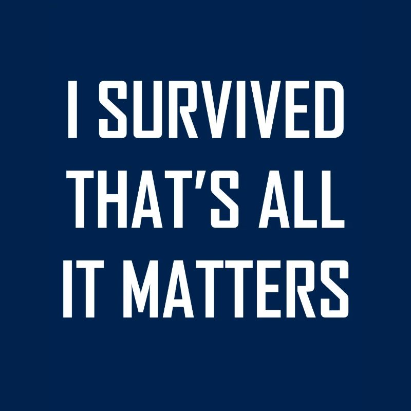 I SURVIVED THAT S ALL IT MATTERS FUNNY