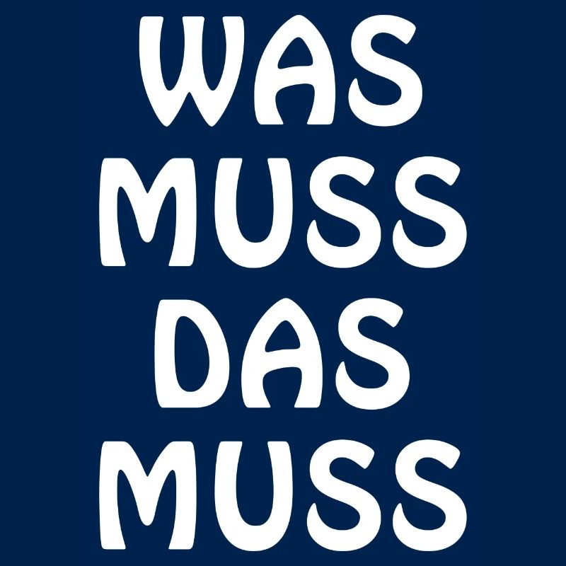 Was muss, das muss – typisch Deutscher Spruch