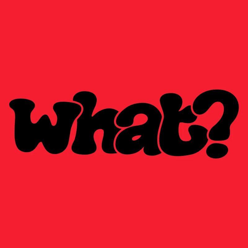 What?