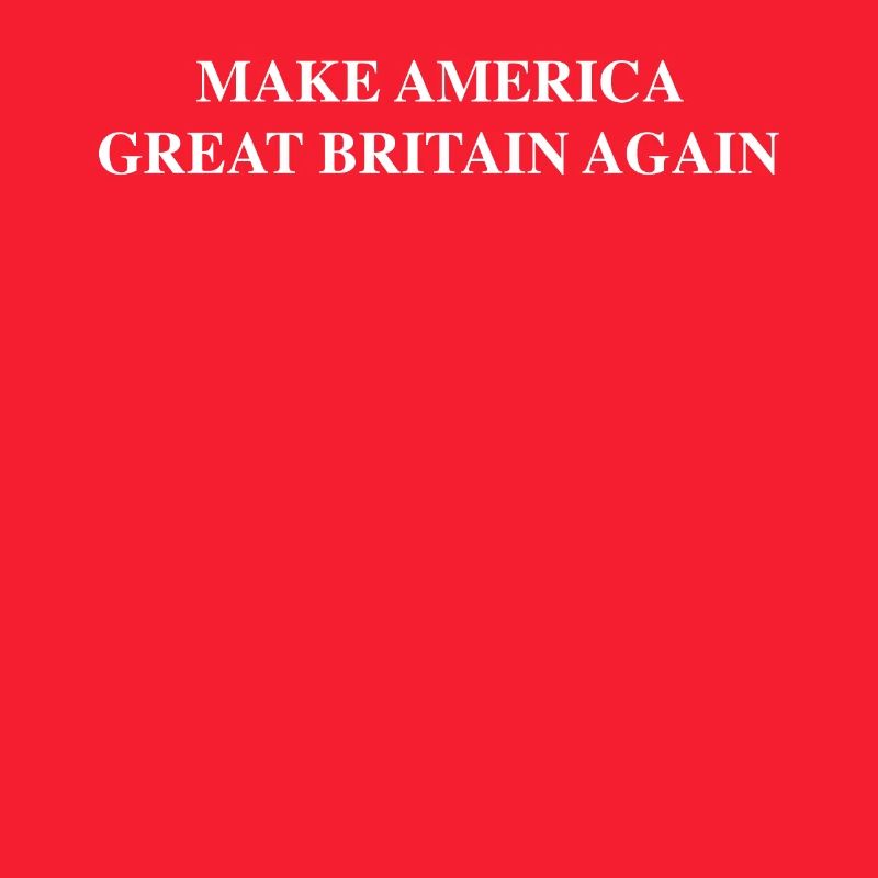 Make America Great Britain Again