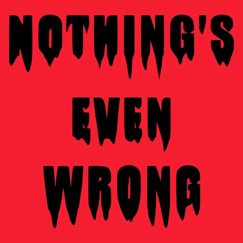Dripping "Nothing's even wrong"