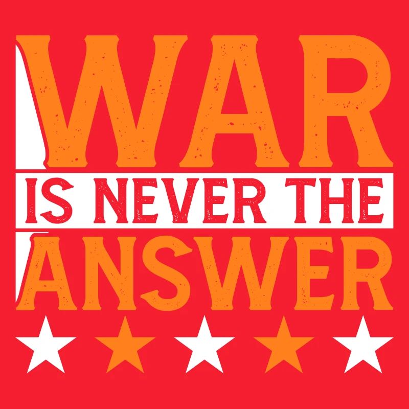 WAR IS NEVER THE ANSWER