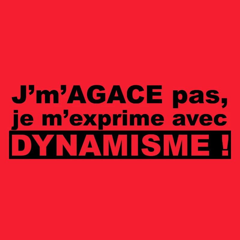 J'm'agace pas, je m'exprime avec dynamisme !