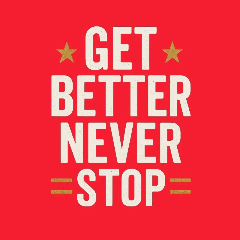 Get Better Never Stop, Motivational Saying 
