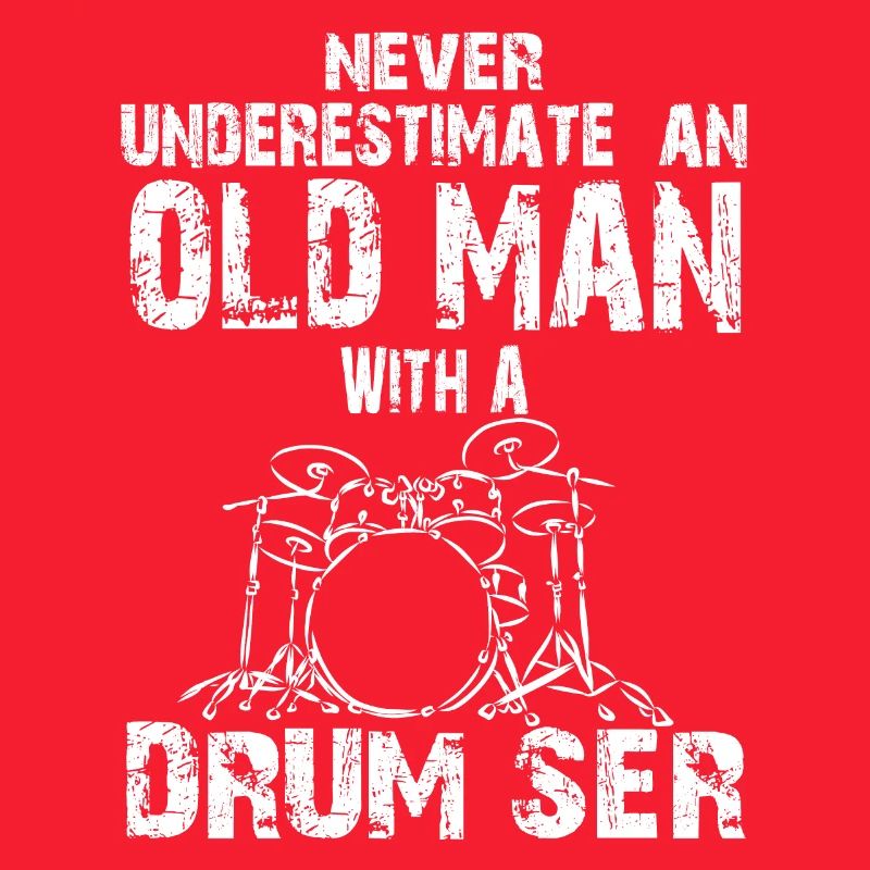 Drummer Never Underestimate An Old Man With A Drum
