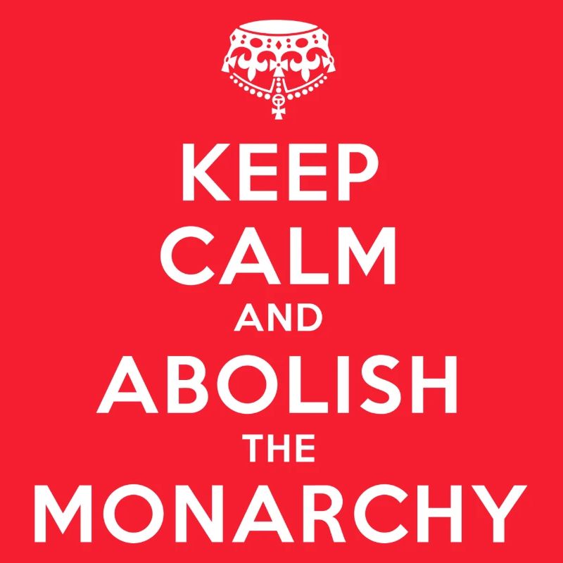 Keep Calm and Abolish the Monarchy