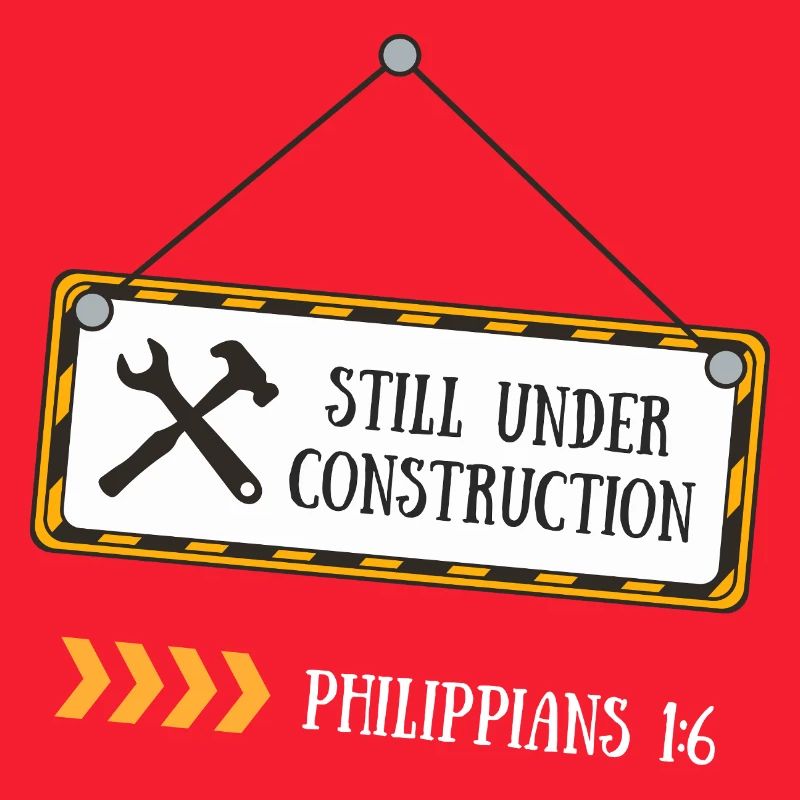 Still Under Construction – Philippians 1:6