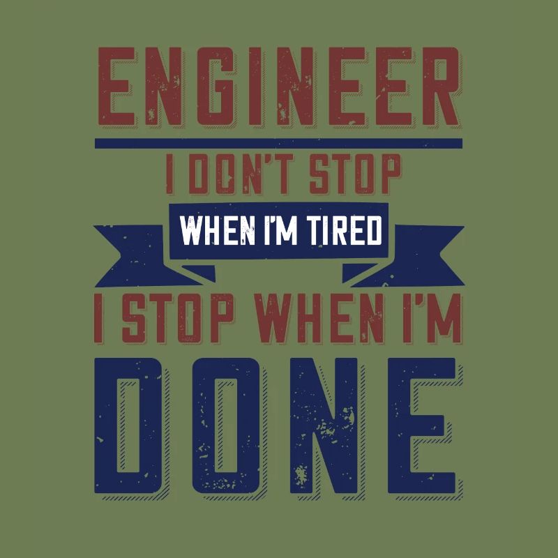 Engineer I don t stop when I m tired I stop w done