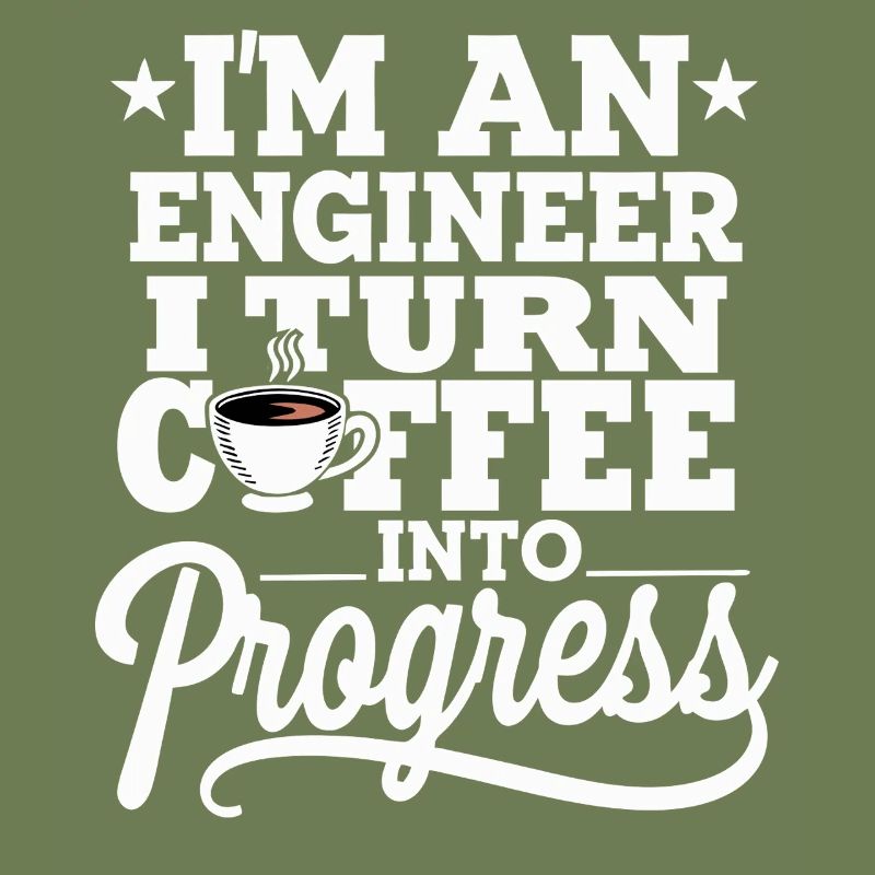 Engineer I Turn Coffee Into Progress Engineering