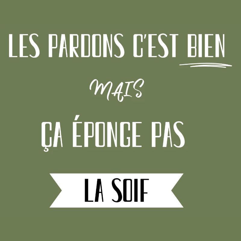 Les pardons c est bien mais ça éponge pas la soif