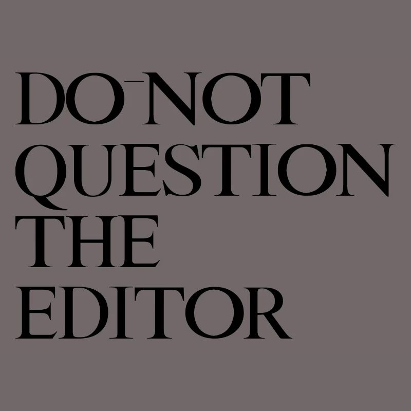 Do Not Question The Editor