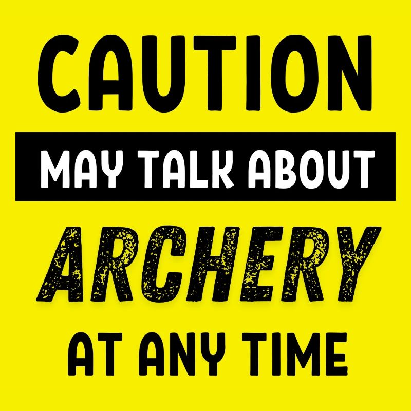 Caution may talk about Archery at any time