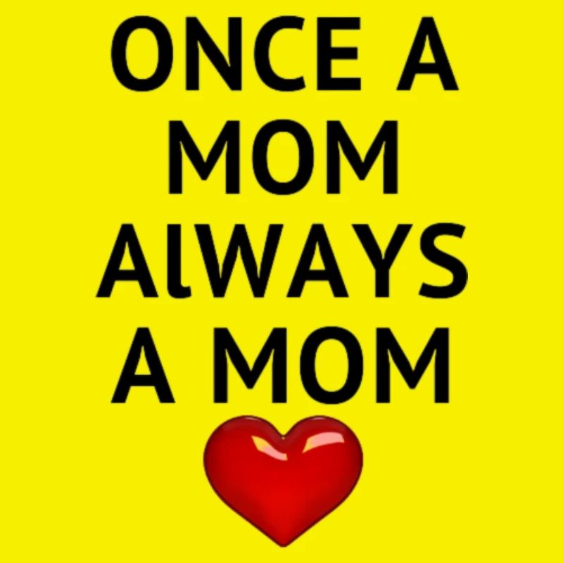 ONCE A MOM ALWAYS A MOM