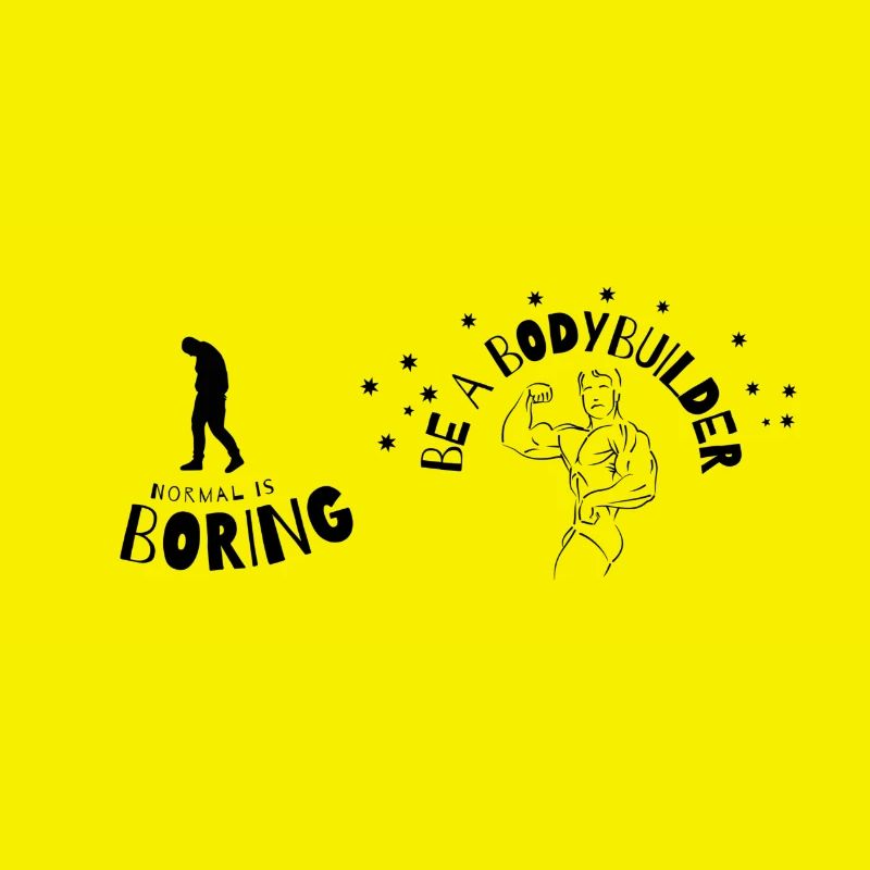 Normal is boring - be a Bodybuilder
