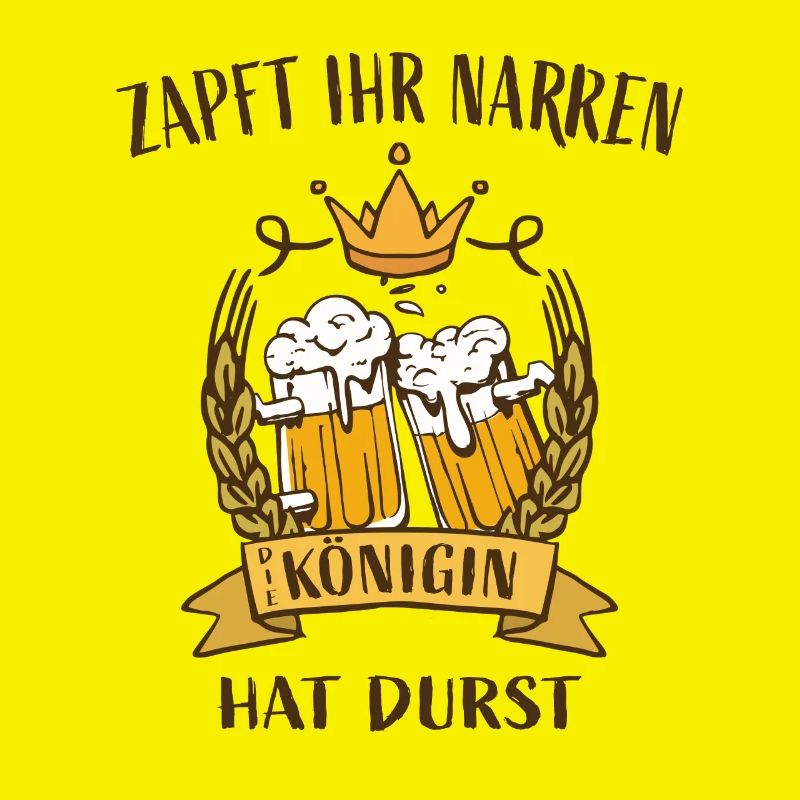 Zapft Ihr Narren die Königin hat Durst
