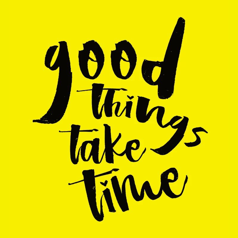 Good things take time N