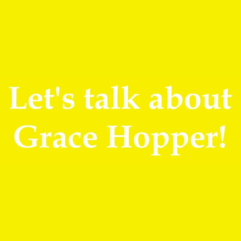 Let's talk about Grace Hopper!