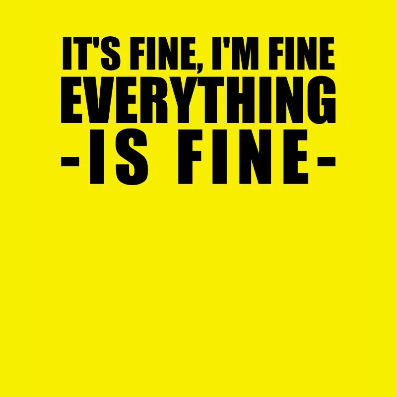 Funny idea "It's Fine I'm Fine Everything Is Fin