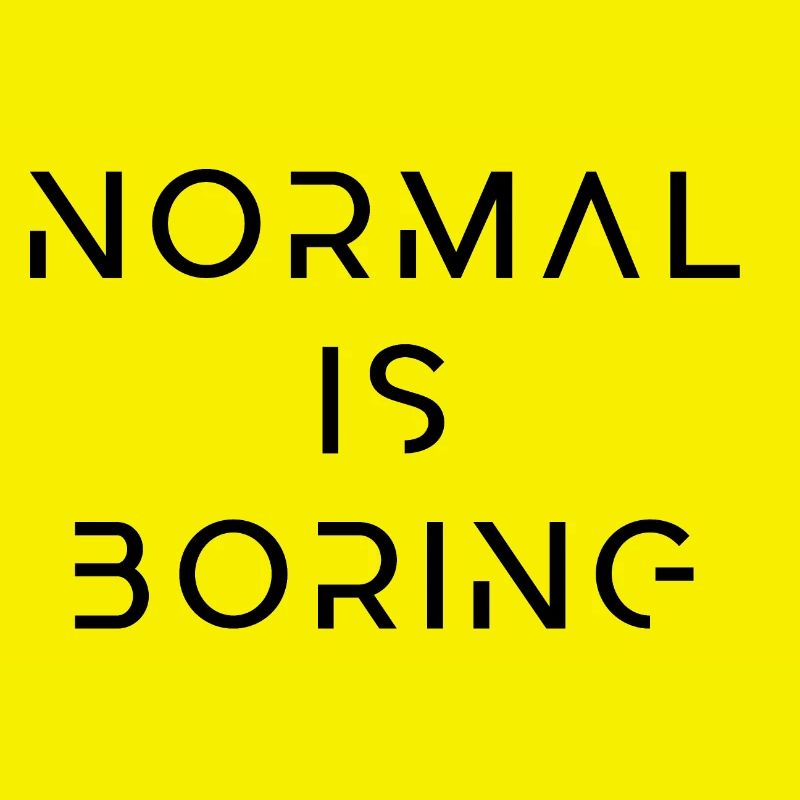 Normal is boring