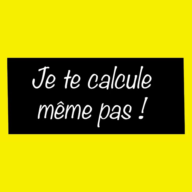 Je te calcule même pas