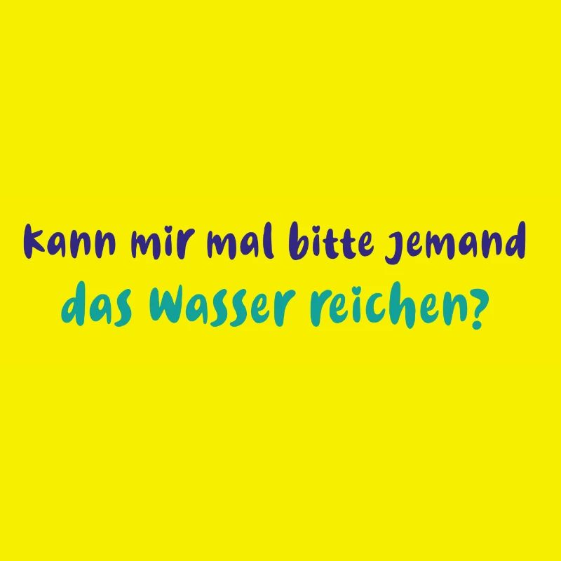 Kann mir bitte jemand das wasser reichen, spruch,