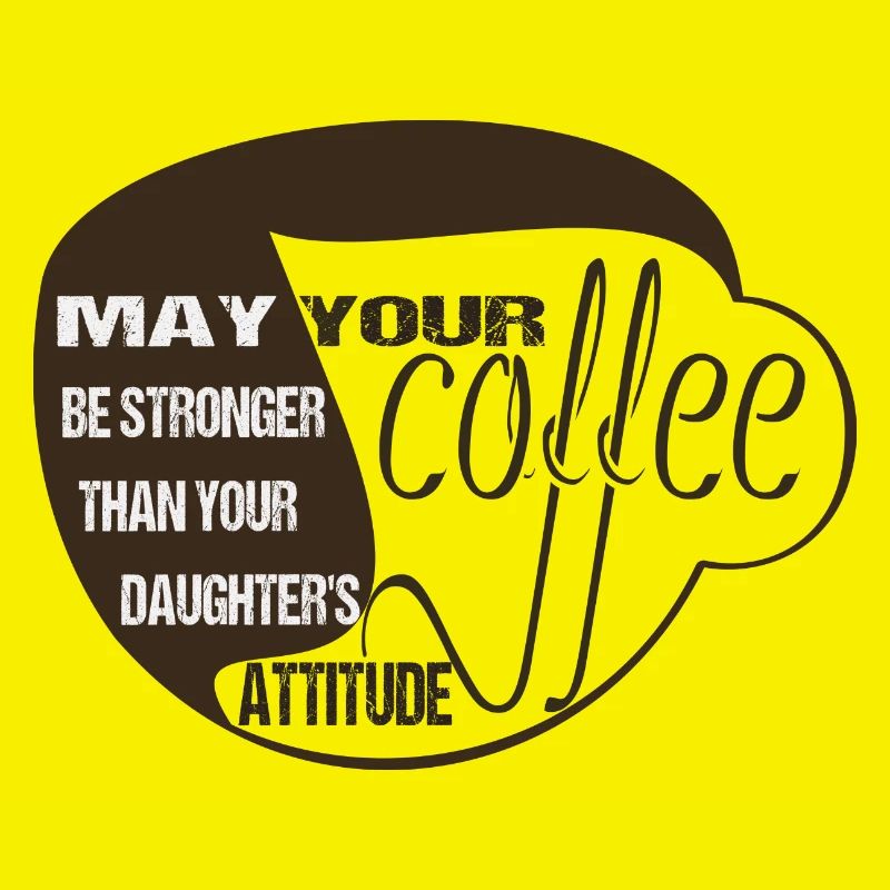 MAY YOUR COFFEE BE STRONGER THAN YOUR DAUGHTER'S