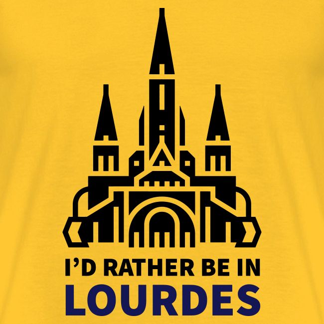 I'D RATHER BE IN LOURDES