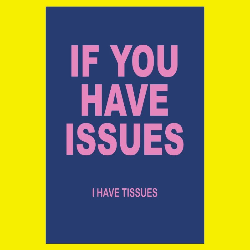 If You Have Issues I Have Tissues