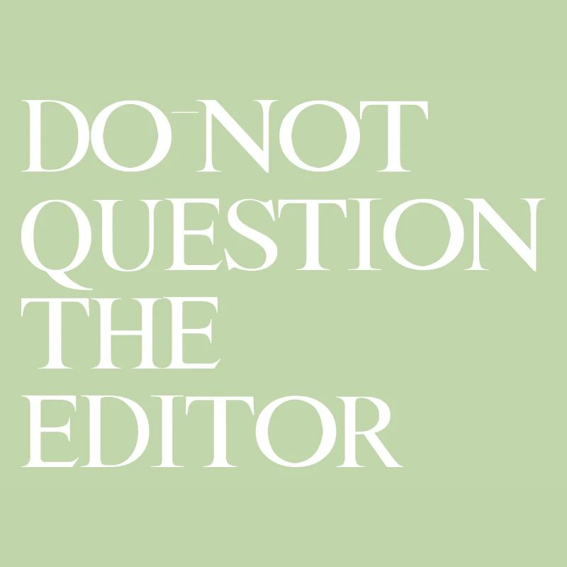 Do Not Question The Editor