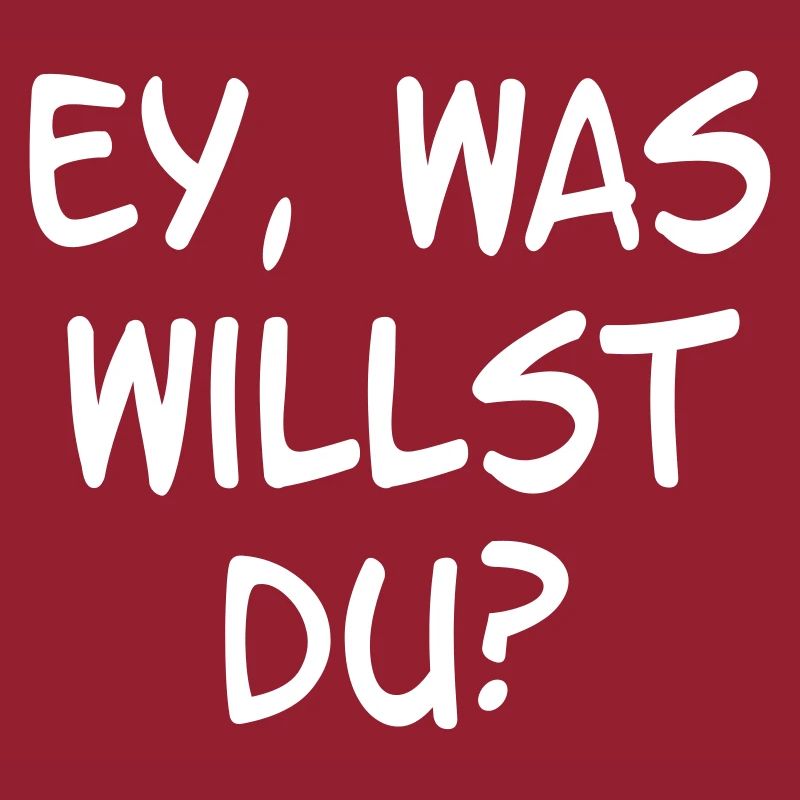 Ey, was willst du?