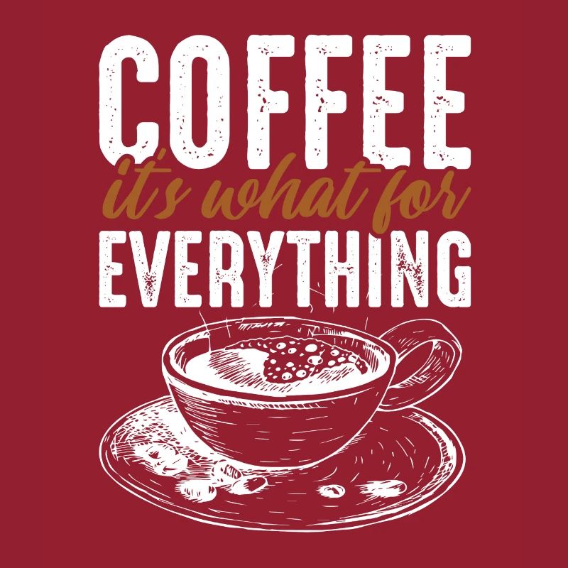 Coffee its what for Everything
