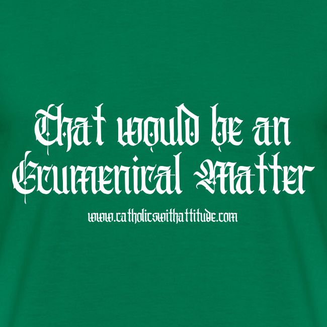 That would be an Ecumenical Matter