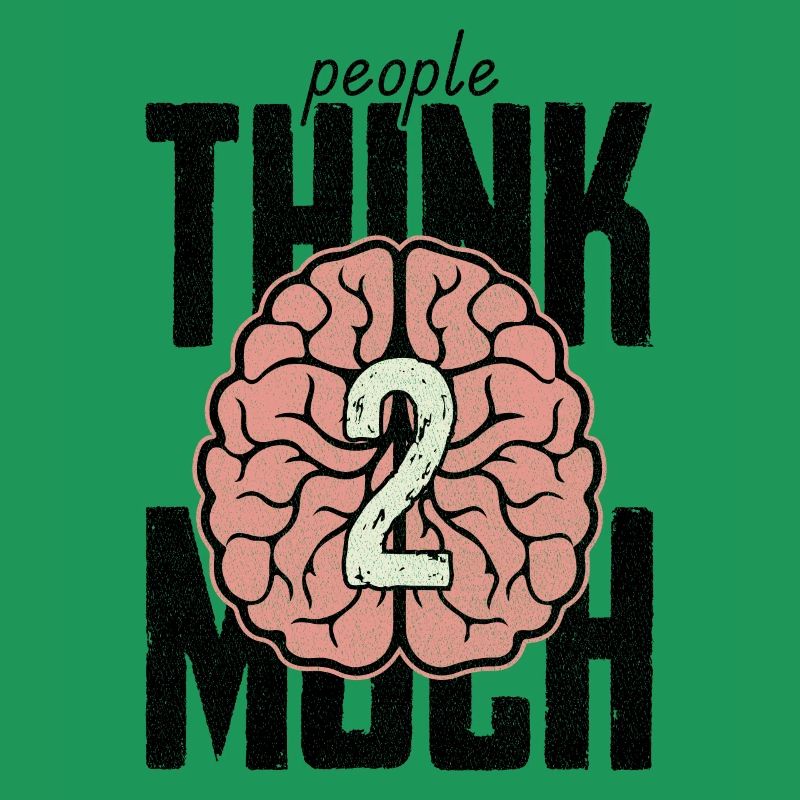 people think 2 much