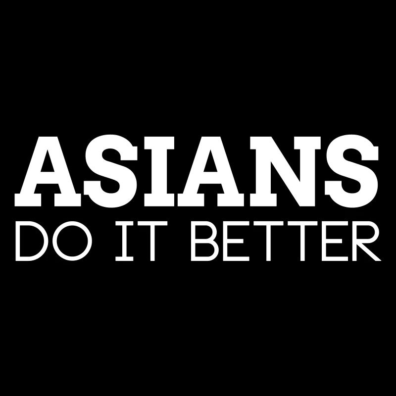ASIANS DO IT BETTER