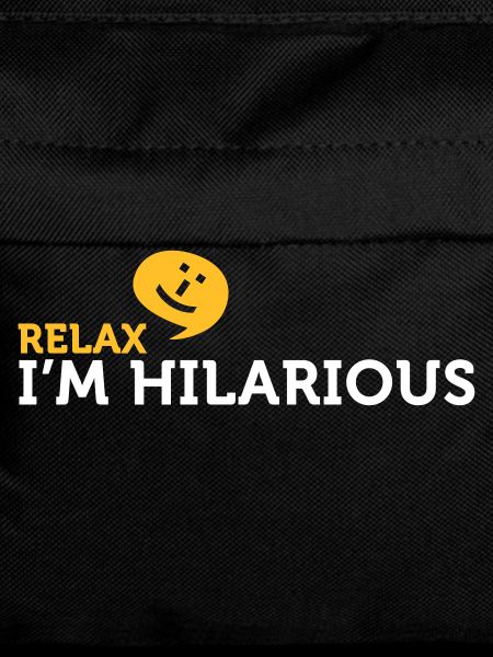 Relax Yourself. I'm Totally Funny!