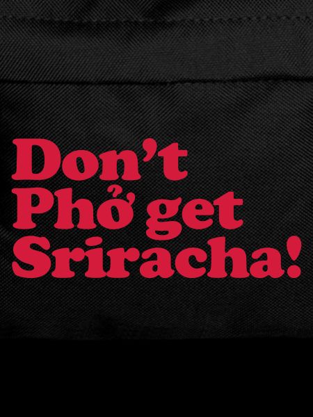 Don't Pho get Sriracha!