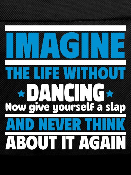 Imagine a life without dancing