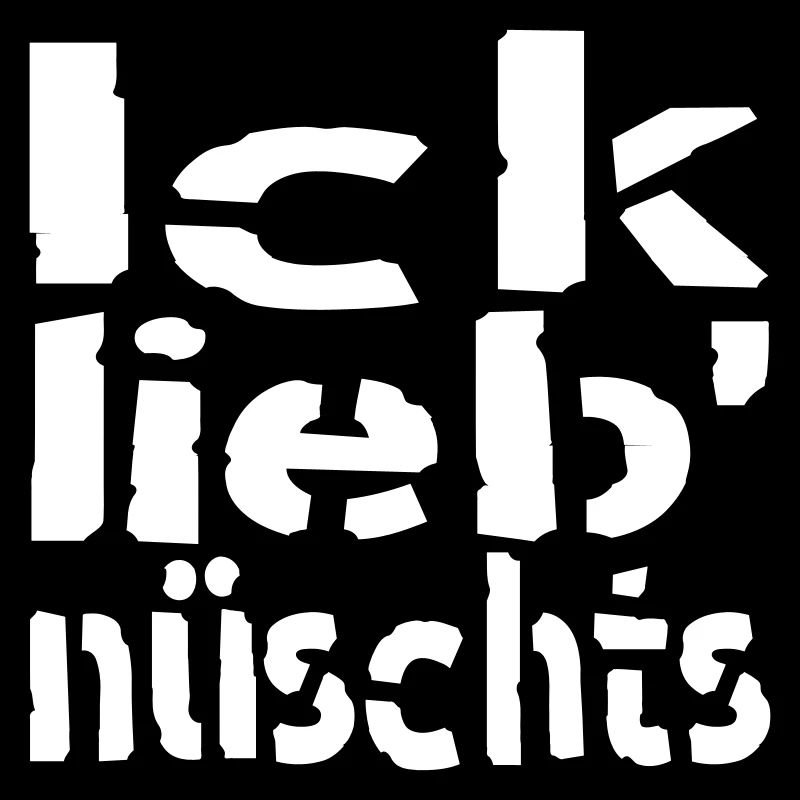 ick lieb nüschts