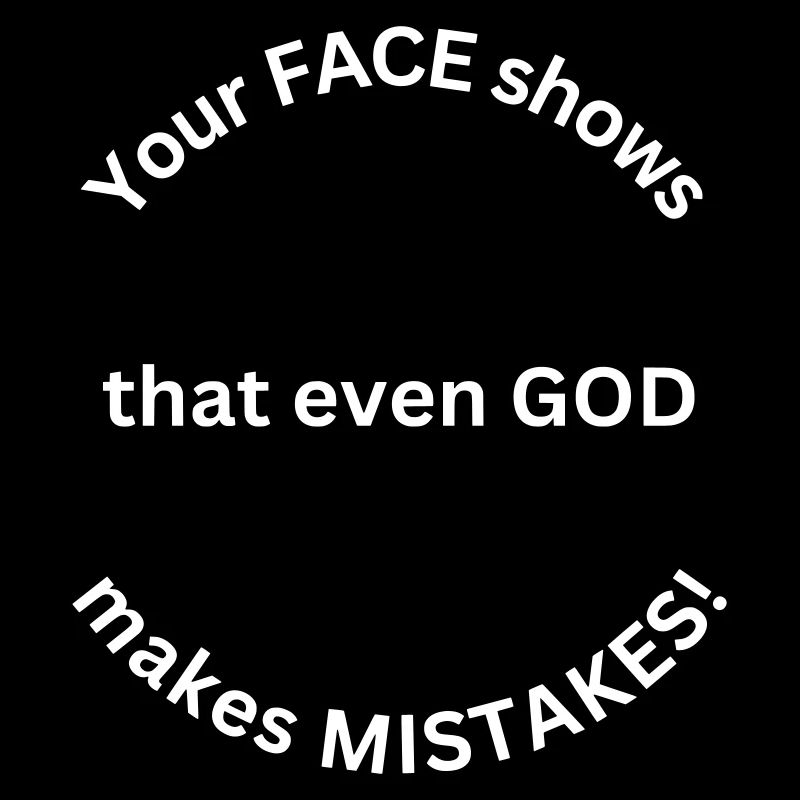 Your face shows that even god makes mistakes