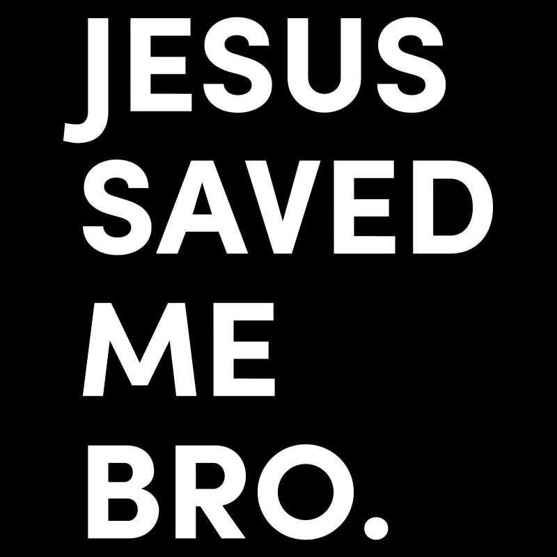 Jesus saved me bro