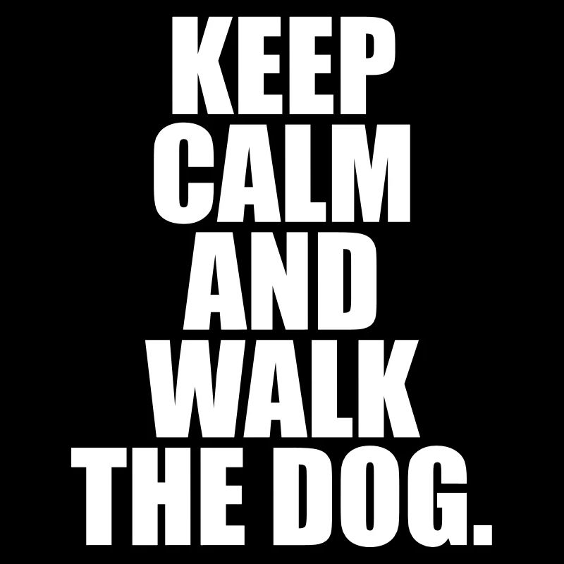 Keep calm and walk the dog.