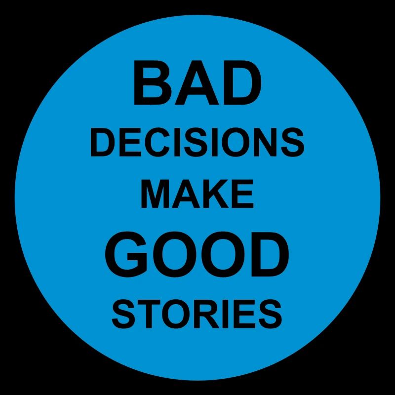 bad decisions great stories