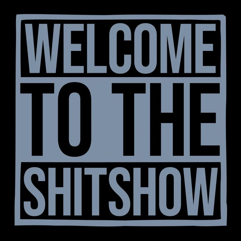 Welcome Shitshow Spruch