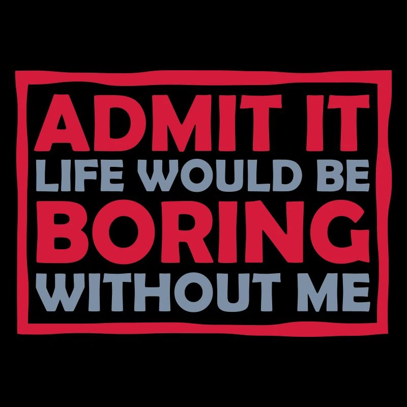 boring life without me