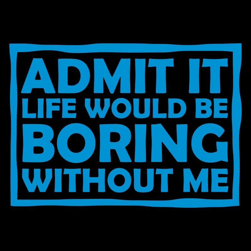 boring life without me